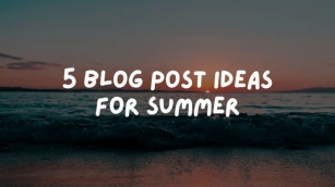 5 Blog Post Ideas For Summer