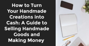 How To Turn Your Handmade Creations Into Cash: A Guide To Selling Handmade Goods And Making Money | By Earn Money