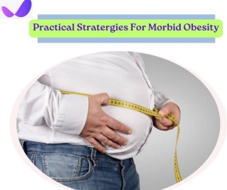 Morbid Obesity:5 Practical Strategies For Weight Management