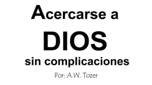 DEVOCIONAL: Acercarse A Dios Sin Complicaciones – A.W. Tozer
