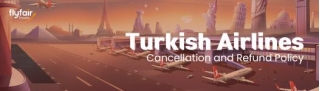 Turkish Airlines Cancellation And Refund Policy: Everything You Need To Know!