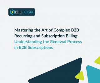 Mastering The Art Of Complex B2B Recurring And Subscription Billing: Understanding The Renewal Process In B2B Subscriptions