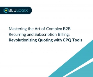Mastering The Art Of Complex B2B Recurring And Subscription Billing: Revolutionizing Quoting With CPQ Tools
