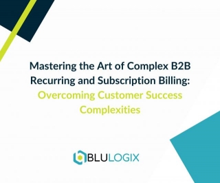 Mastering The Art Of Complex B2B Recurring And Subscription Billing: Overcoming Customer Success Complexities