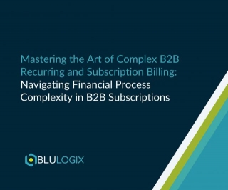Mastering The Art Of Complex B2B Recurring And Subscription Billing: Navigating Financial Process Complexity In B2B Subscriptions