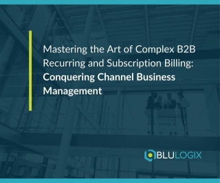 Mastering The Art Of Complex B2B Recurring And Subscription Billing: Conquering Channel Business Management