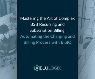Mastering The Art Of Complex B2B Recurring And Subscription Billing: Automating The Charging And Billing Process With BluIQ