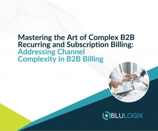 Mastering The Art Of Complex B2B Recurring And Subscription Billing:  Addressing Channel Complexity In B2B Billing
