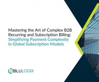 Mastering The Art Of Complex B2B Recurring And Subscription Billing: Simplifying Payment Complexity In Global Subscription Models