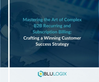 Mastering The Art Of Complex B2B Recurring And Subscription Billing: Crafting A Winning Customer Success Strategy