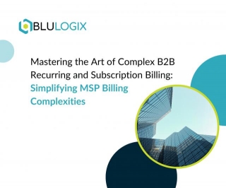 Mastering The Art Of Complex B2B Recurring And Subscription Billing: Simplifying MSP Billing Complexities