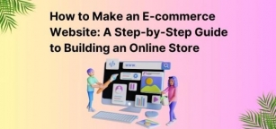 How To Make An E-commerce Website: A Step-by-Step Guide To Building An Online Store