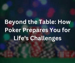 Beyond The Table: How Poker Prepares You For Life’s Challenges