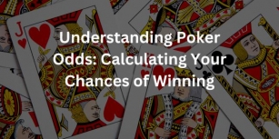 Understanding Poker Odds: Calculating Your Chances Of Winning