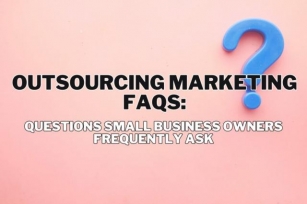 Outsourcing Marketing FAQs: Questions Small Business Owners Frequently Ask