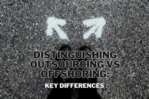 Distinguishing Outsourcing VS Offshoring: Key Differences