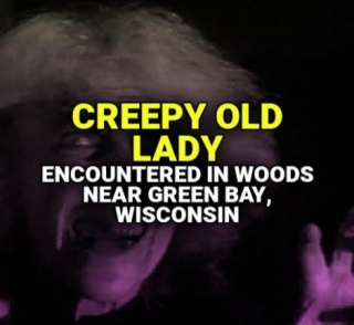'CREEPY OLD LADY' Encountered In Woods Near Green Bay, Wisconsin