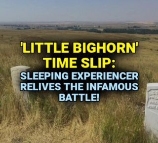 'LITTLE BIGHORN' TIME SLIP: Sleeping Experiencer Relives The Infamous Battle!