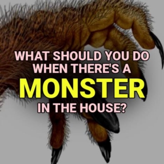 What Should You Do When There's A MONSTER In The House?