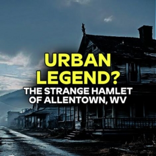 URBAN LEGEND? The Strange Hamlet Of Allentown, West Virginia