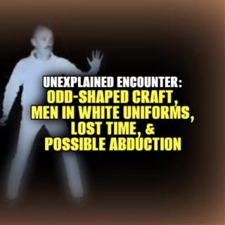 Unexplained Encounter: ODD-SHAPED CRAFT, MEN IN WHITE UNIFORMS, LOST TIME, & POSSIBLE ABDUCTION