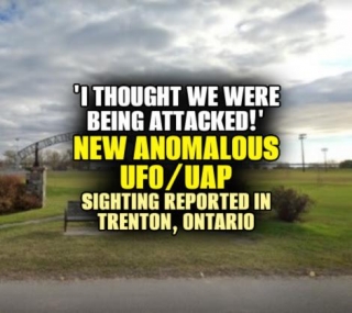 ‘I Thought We Were Being Attacked!' - NEW ANOMALOUS UFO/UAP Sighting Reported In Trenton, Ontario