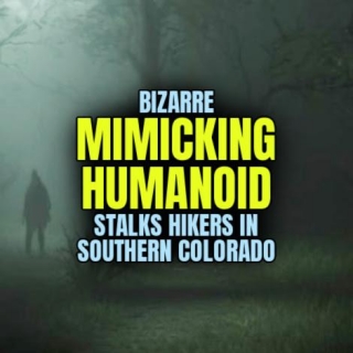 Bizarre MIMICKING HUMANOID Stalks Hikers In Southern Colorado