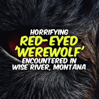 Horrifying RED-EYED 'WEREWOLF' Encountered In Wise River, Montana