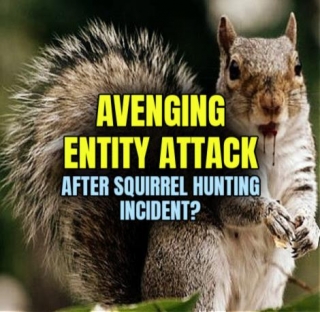 AVENGING ENTITY ATTACK After Squirrel Hunting Incident?