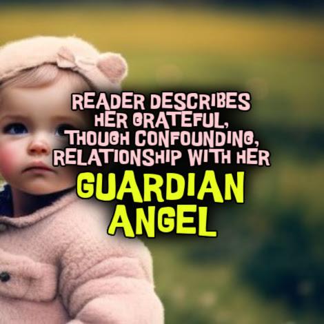 Reader Describes Her Grateful, Though Confounding, Relationship With Her GUARDIAN ANGEL
