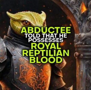 ABDUCTEE Told That He Possesses ROYAL REPTILIAN BLOOD