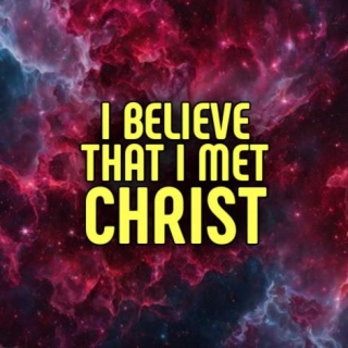 I Believe That I Met CHRIST