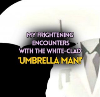 My Frightening Encounters With The White-Clad 'UMBRELLA MAN!'