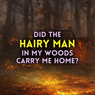 Did The HAIRY MAN In My Woods Carry Me Home?