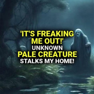'IT'S FREAKING ME OUT!' Unknown PALE CREATURE Stalks My Home!