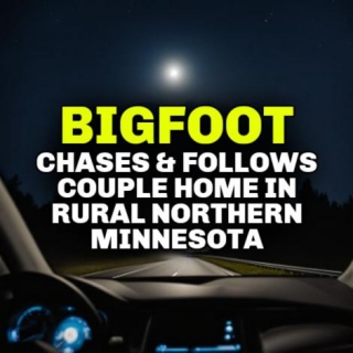 BIGFOOT Chases & Follows Couple Home In Rural Northern Minnesota
