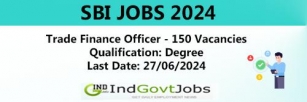 SBI Trade Finance Officer Recruitment 2024, 150 Vacancies, Notification, Apply Online