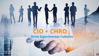 3 Ways Helpful CIOs And CHROs Can Drive Experimental Cultures