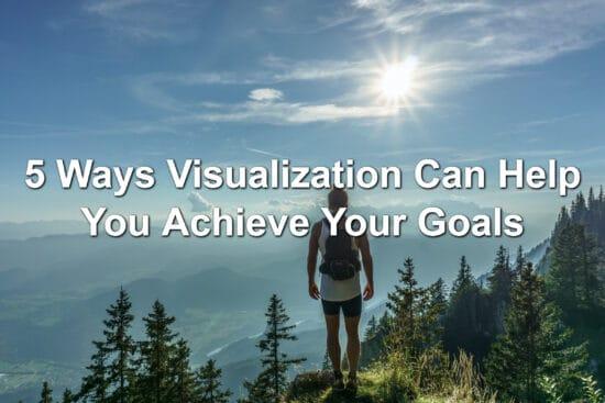 5 Ways Visualization Can Help You Achieve Your Goals