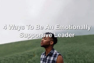 4 Ways To Be An Emotionally Supportive Leader