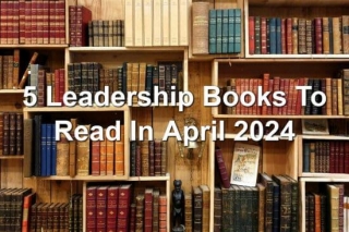 5 Leadership Books To Read In April 2024