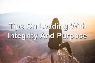 Tips On Leading With Integrity And Purpose