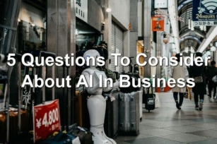 5 Questions To Consider About AI In Business