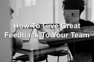 How To Give Great Feedback To Your Teeam