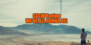 SXSW 2024 Review - WE’RE ALL GONNA DIE
