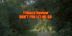 Tribeca Film Festival 2024 Review - DON’T YOU LET ME GO