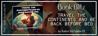 Travel The Continents And Be Back Before Bed By Robert McFadden III - Book Blitz