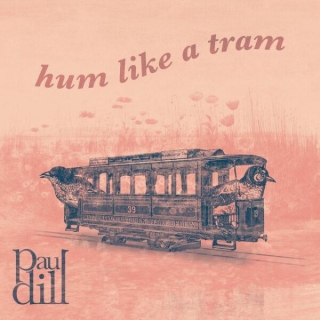 Paul Dill – “Hum Like A Tram”