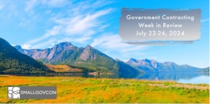 SmallGovCon Week In Review: July 22-26, 2024