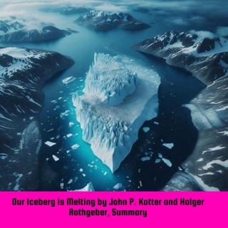 Our Iceberg Is Melting By John P. Kotter And Holger Rathgeber, Summary